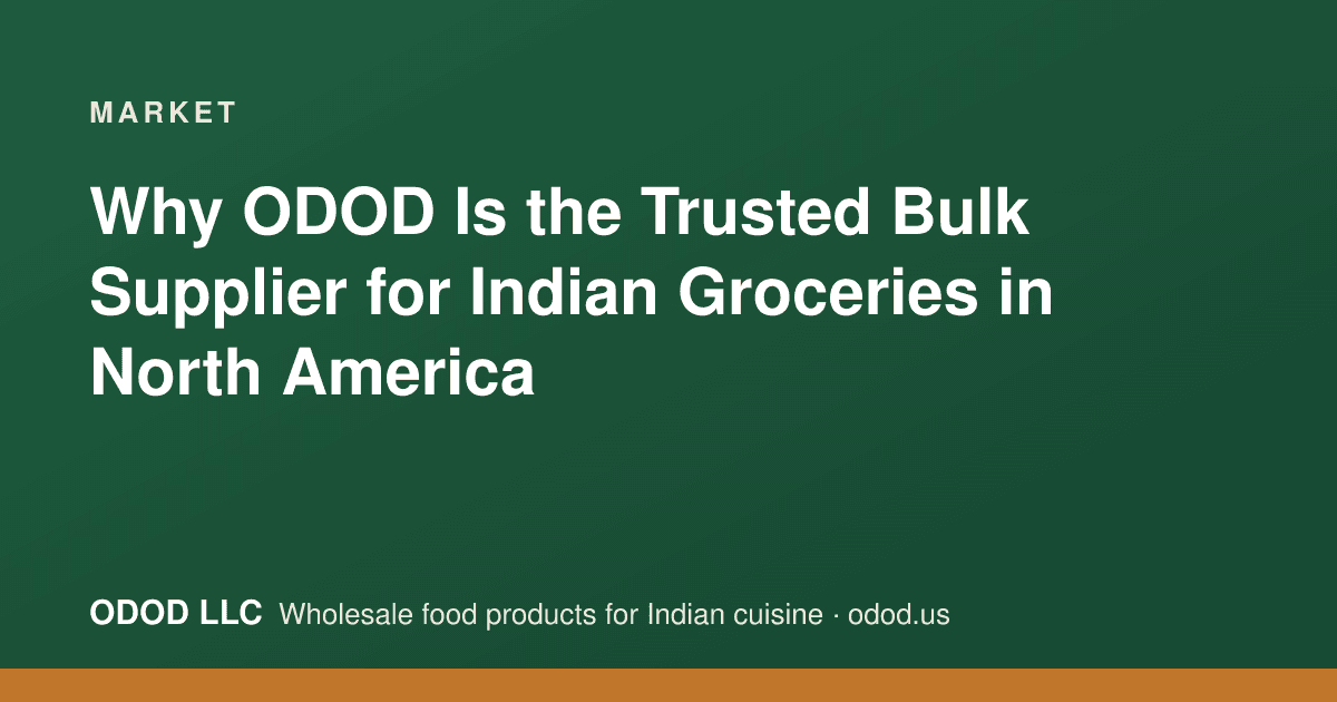 Why ODOD Is the Trusted Bulk Supplier for Indian Groceries in North America