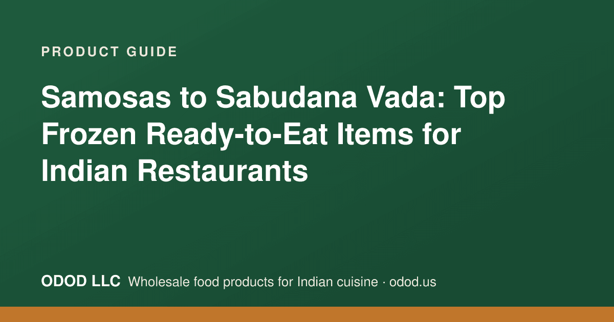 Samosas to Sabudana Vada: Top Frozen Ready-to-Eat Items for Indian Restaurants